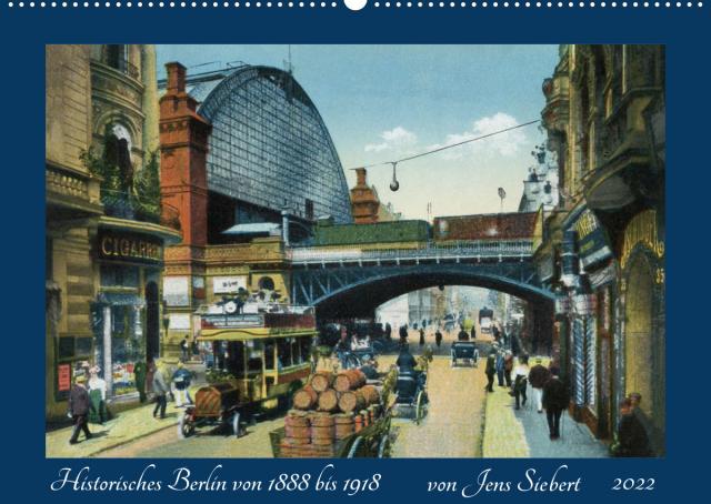 Historisches Berlin von 1888 bis 1918 (Wandkalender 2022 DIN A2 quer)