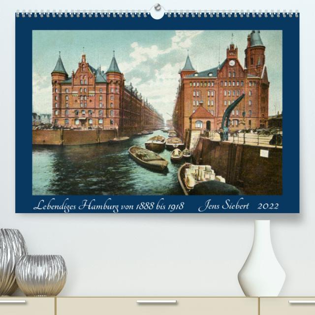 Lebendiges Hamburg von 1888 bis 1918 (Premium, hochwertiger DIN A2 Wandkalender 2022, Kunstdruck in Hochglanz)