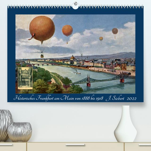 Historisches Frankfurt am Main von 1888 bis 1918 (Premium, hochwertiger DIN A2 Wandkalender 2022, Kunstdruck in Hochglanz)