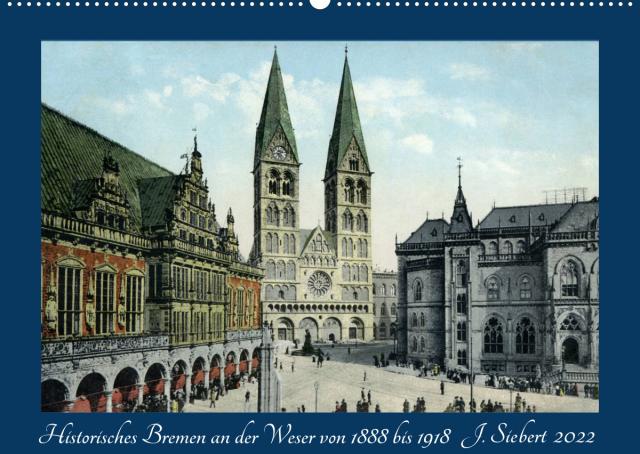 Historisches Bremen an der Weser von 1888 bis 1918 (Wandkalender 2022 DIN A2 quer)
