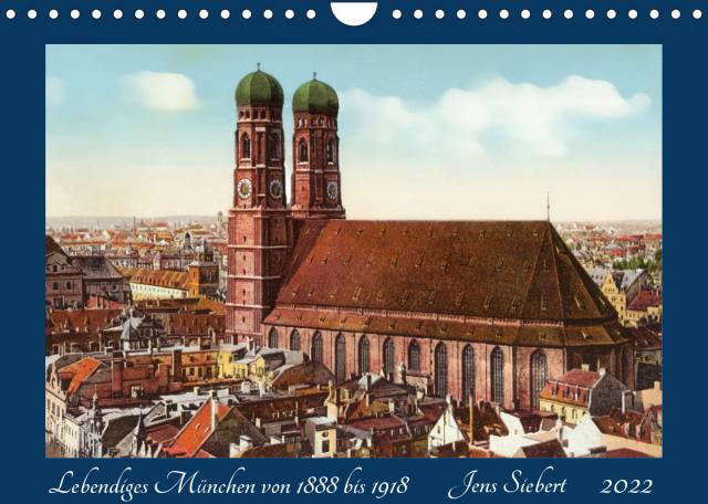 Lebendiges München von 1888 bis 1918 (Wandkalender 2022 DIN A4 quer)