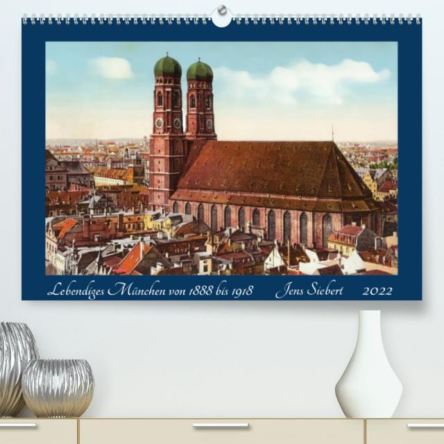 Lebendiges München von 1888 bis 1918 (Premium, hochwertiger DIN A2 Wandkalender 2022, Kunstdruck in Hochglanz)