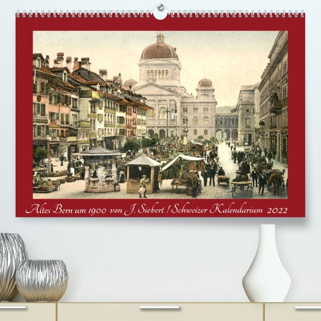 Altes Bern um 1900CH-Version (Premium, hochwertiger DIN A2 Wandkalender 2022, Kunstdruck in Hochglanz)