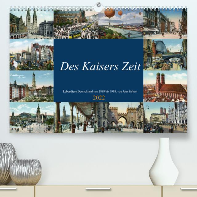 Des Kaisers Zeit (Premium, hochwertiger DIN A2 Wandkalender 2022, Kunstdruck in Hochglanz)