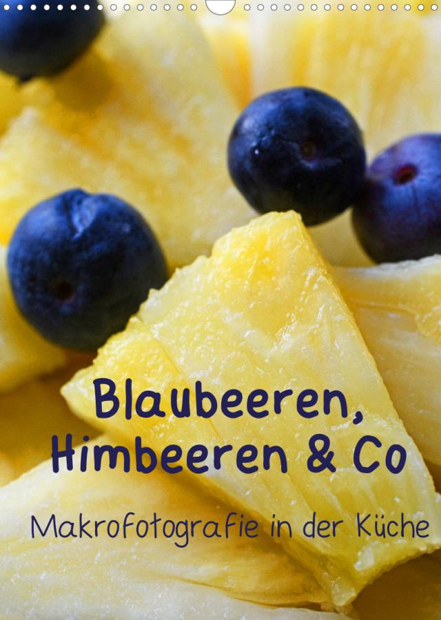 Blaubeeren, Himbeeren & Co - Makrofotografie in der Küche (Wandkalender 2022 DIN A3 hoch)