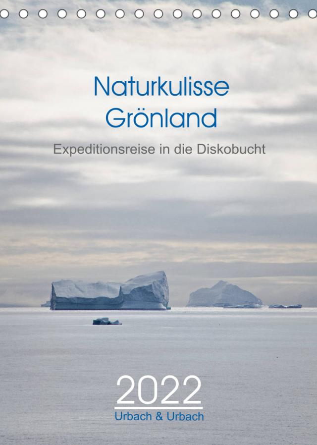 Naturkulisse Grönland - Expeditionsreise in die Diskobucht (Tischkalender 2022 DIN A5 hoch)