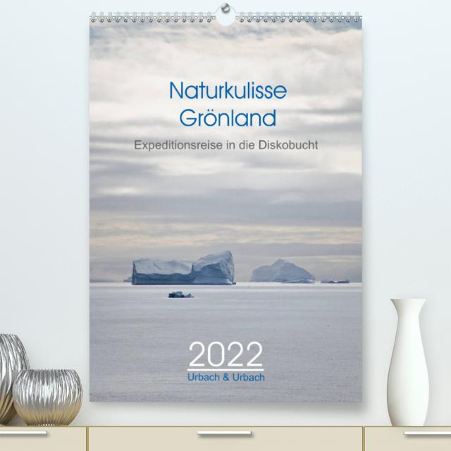 Naturkulisse Grönland - Expeditionsreise in die Diskobucht (Premium, hochwertiger DIN A2 Wandkalender 2022, Kunstdruck in Hochglanz)
