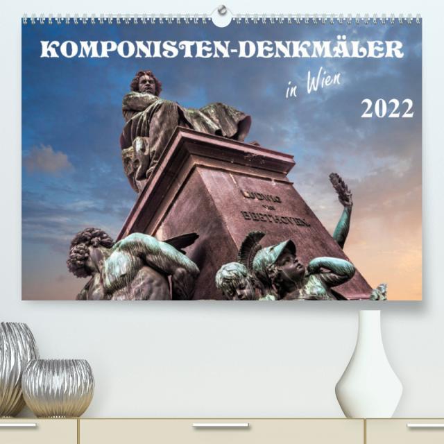 Komponisten-Denkmäler in Wien (Premium, hochwertiger DIN A2 Wandkalender 2022, Kunstdruck in Hochglanz)