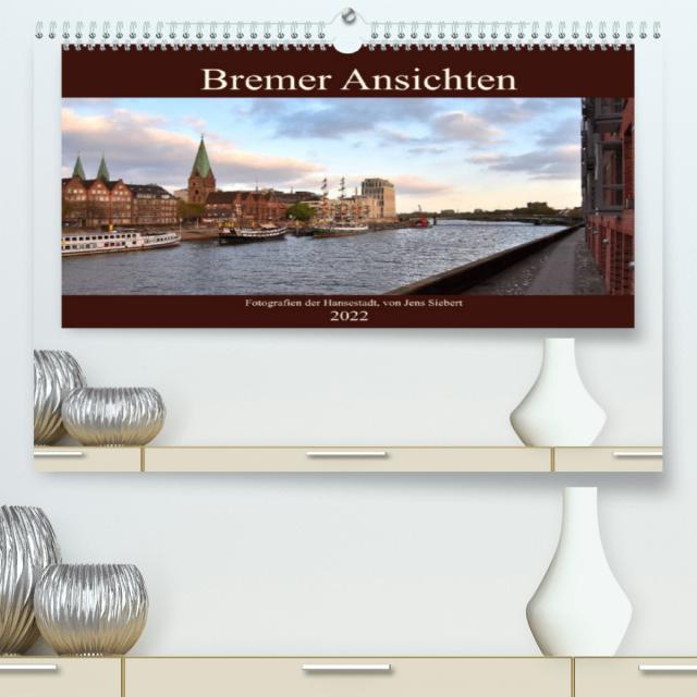 Bremer Ansichten (Premium, hochwertiger DIN A2 Wandkalender 2022, Kunstdruck in Hochglanz)