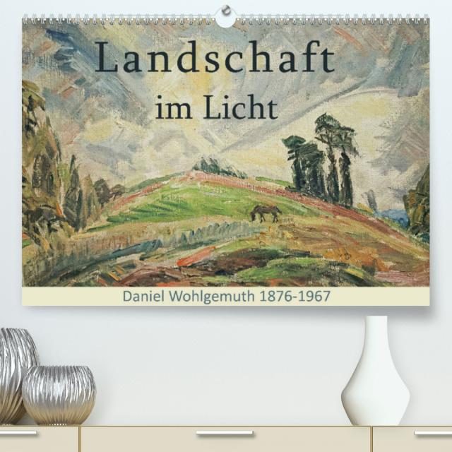 Landschaft im Licht. Daniel Wohlgemuth 1876-1967 (Premium, hochwertiger DIN A2 Wandkalender 2022, Kunstdruck in Hochglanz)