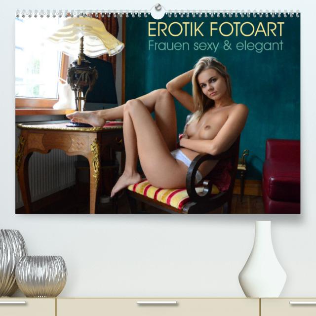 Erotik Fotoart - Frauen sexy & elegant (Premium, hochwertiger DIN A2 Wandkalender 2022, Kunstdruck in Hochglanz)