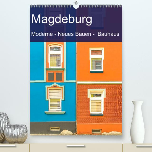 Magdeburg - Moderne - Neues Bauen - Bauhaus (Premium, hochwertiger DIN A2 Wandkalender 2022, Kunstdruck in Hochglanz)