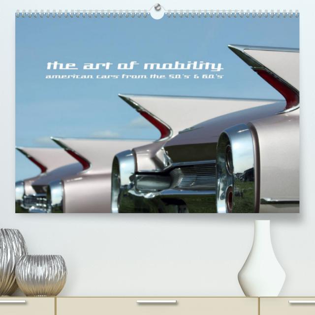 The art of mobility - american cars from the 50s & 60s (Premium, hochwertiger DIN A2 Wandkalender 2023, Kunstdruck in Hochglanz)