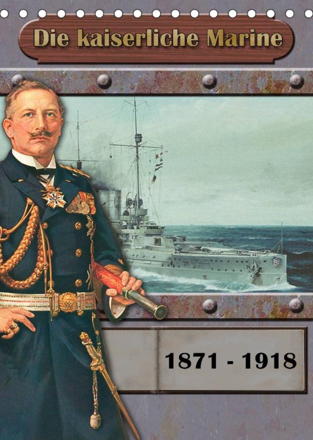 Die kaiserliche Marine 1871 - 1918 (Tischkalender 2023 DIN A5 hoch)