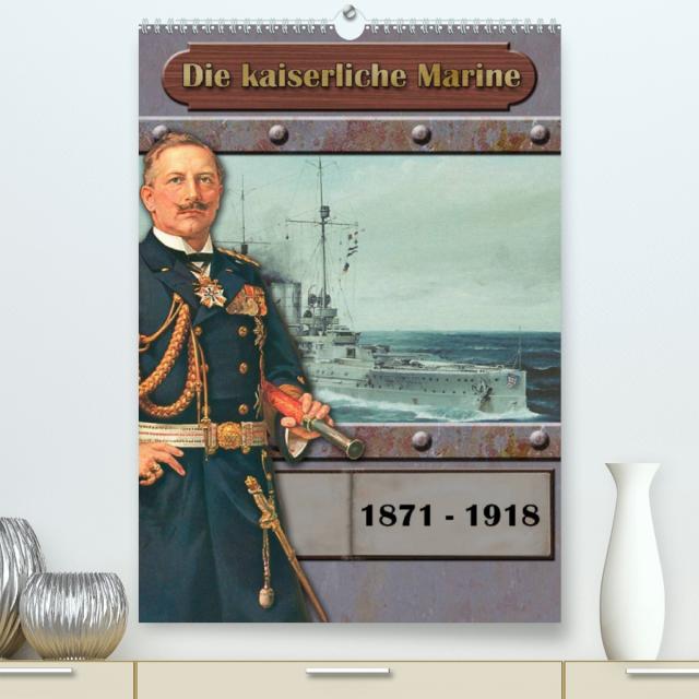 Die kaiserliche Marine 1871 - 1918 (Premium, hochwertiger DIN A2 Wandkalender 2023, Kunstdruck in Hochglanz)
