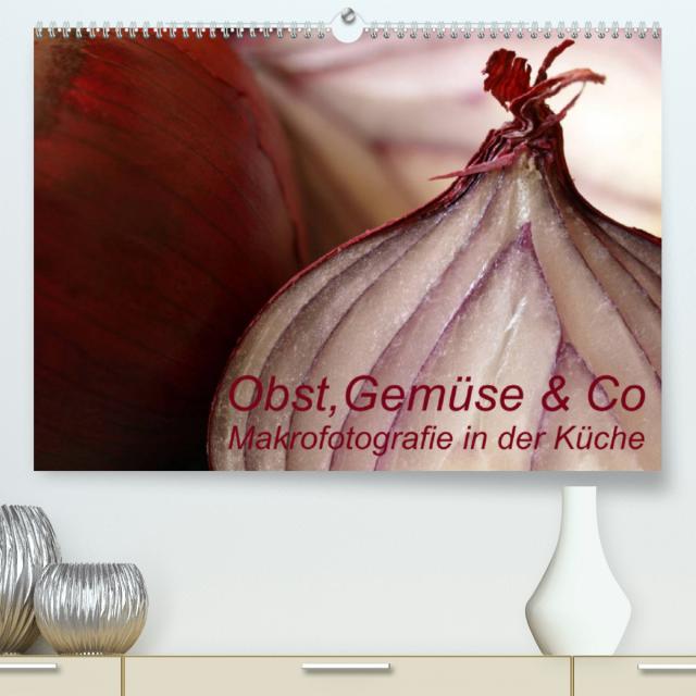 Obst, Gemüse & Co - Makrofotografie in der Küche (Premium, hochwertiger DIN A2 Wandkalender 2023, Kunstdruck in Hochglanz)