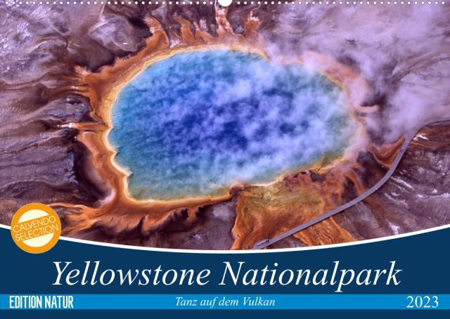 Yellowstone Nationalpark. Tanz auf dem Vulkan (Wandkalender 2023 DIN A2 quer)