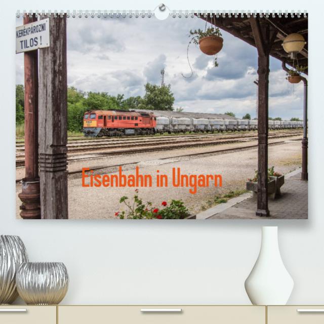 Eisenbahn in Ungarn (Premium, hochwertiger DIN A2 Wandkalender 2023, Kunstdruck in Hochglanz)