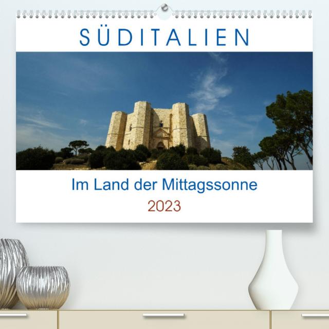 Süditalien - Im Land der Mittagssonne (Premium, hochwertiger DIN A2 Wandkalender 2023, Kunstdruck in Hochglanz)