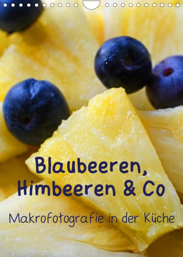 Blaubeeren, Himbeeren & Co - Makrofotografie in der Küche (Wandkalender 2023 DIN A4 hoch)