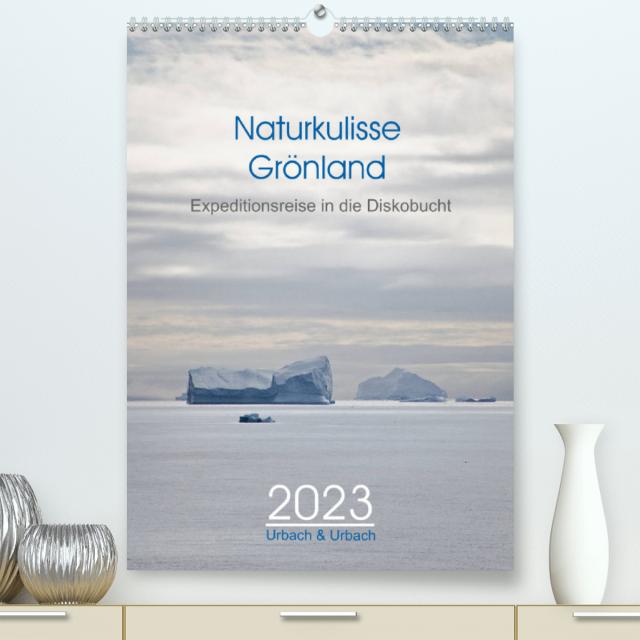 Naturkulisse Grönland - Expeditionsreise in die Diskobucht (Premium, hochwertiger DIN A2 Wandkalender 2023, Kunstdruck in Hochglanz)
