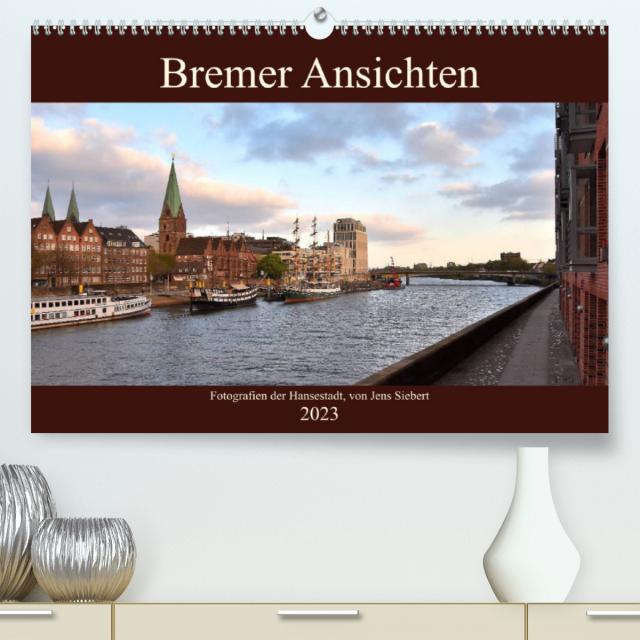 Bremer Ansichten (Premium, hochwertiger DIN A2 Wandkalender 2023, Kunstdruck in Hochglanz)