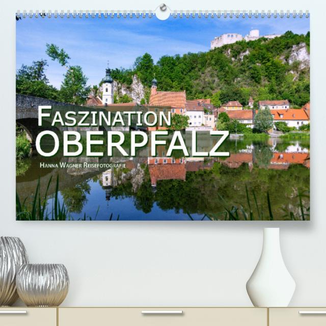 Faszination Oberpfalz (Premium, hochwertiger DIN A2 Wandkalender 2023, Kunstdruck in Hochglanz)