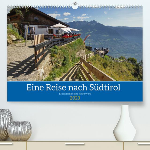Eine Reise nach Südtirol - Es ist immer eine Reise wert (Premium, hochwertiger DIN A2 Wandkalender 2023, Kunstdruck in Hochglanz)
