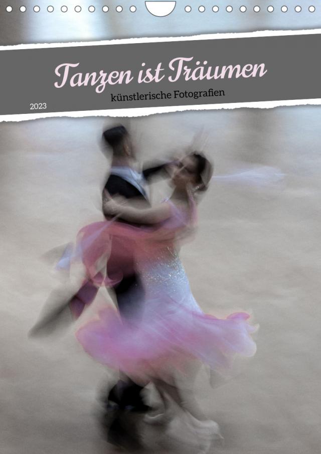 Tanzen ist Träumen (Wandkalender 2023 DIN A4 hoch)