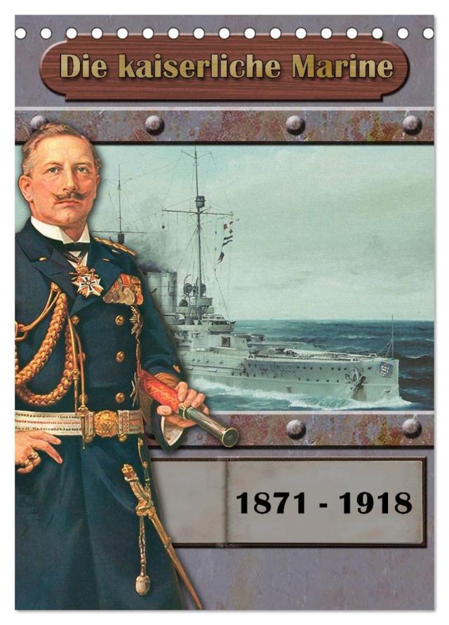 Die kaiserliche Marine 1871 - 1918 (Tischkalender 2024 DIN A5 hoch), CALVENDO Monatskalender