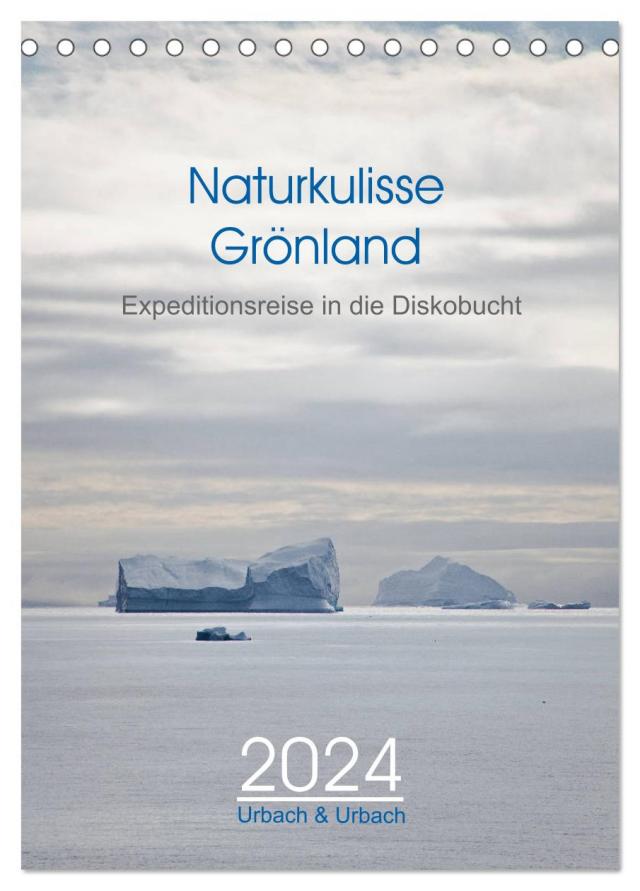 Naturkulisse Grönland - Expeditionsreise in die Diskobucht (Tischkalender 2024 DIN A5 hoch), CALVENDO Monatskalender