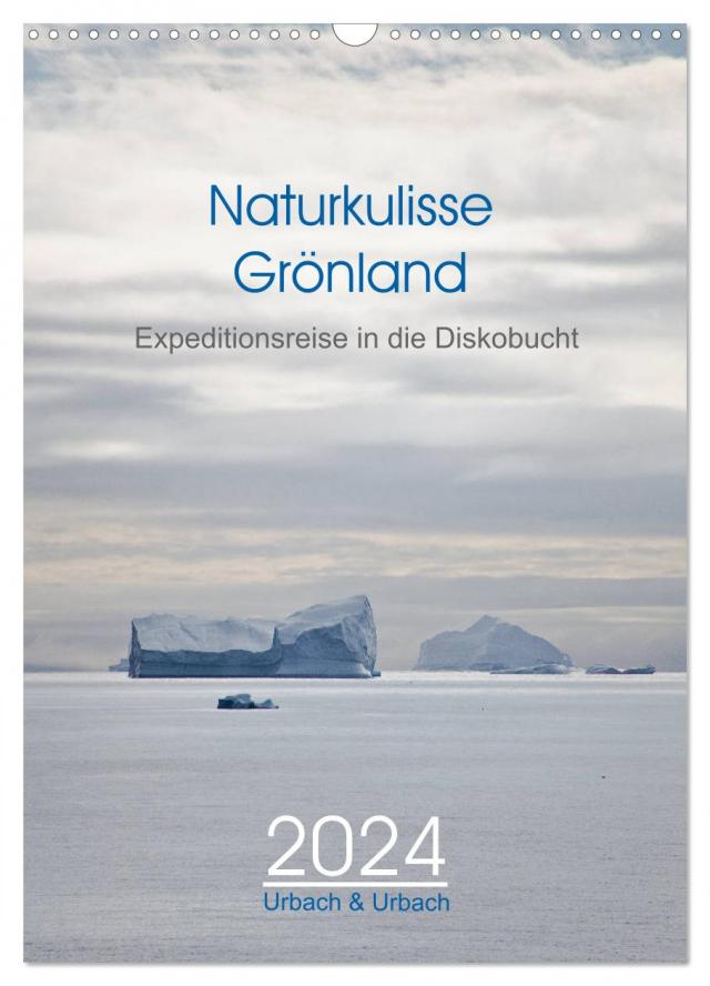 Naturkulisse Grönland - Expeditionsreise in die Diskobucht (Wandkalender 2024 DIN A3 hoch), CALVENDO Monatskalender