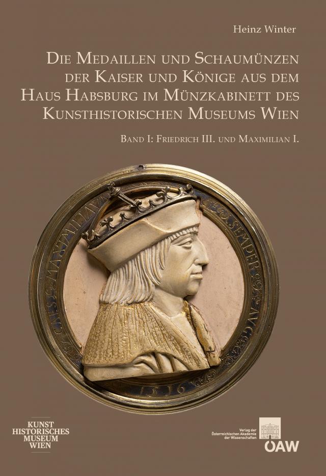 Die Medaillen und Schaumünzen der Kaiser und Könige aus dem Haus Habsburg im Münzkabinett des Kunsthistorischen Museums Wien