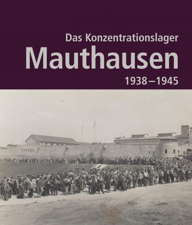 Das Konzentrationslager Mauthausen 1938 - 1945. 2. Auflage