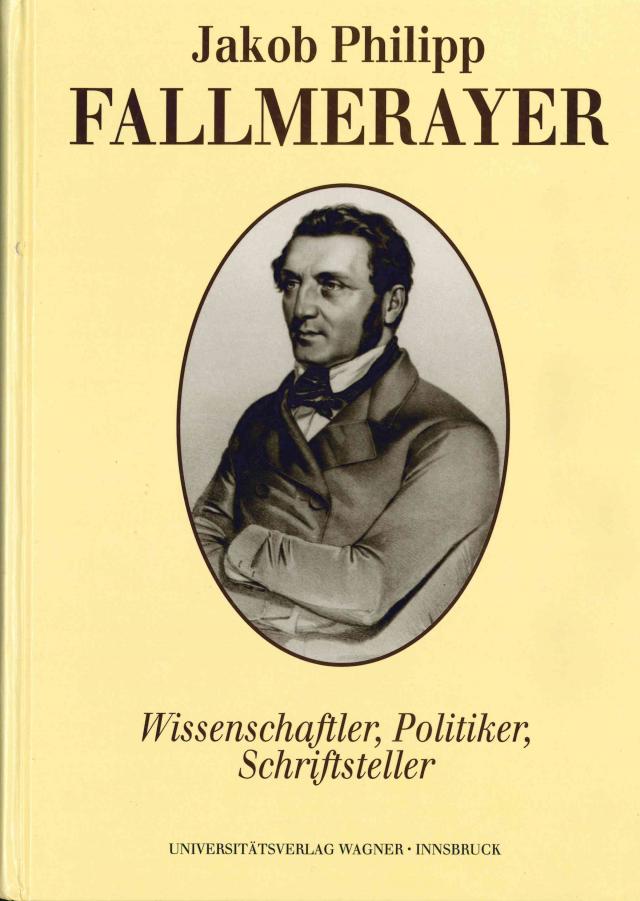 Jakob Philipp Fallmerayer. Wissenschaftler - Politiker - Schriftsteller