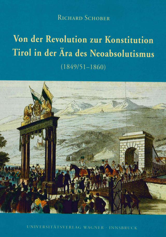 Von der Revolution zur Konstitution. Tirol in der Ära des Neoabsolutismus 1849/51-1860