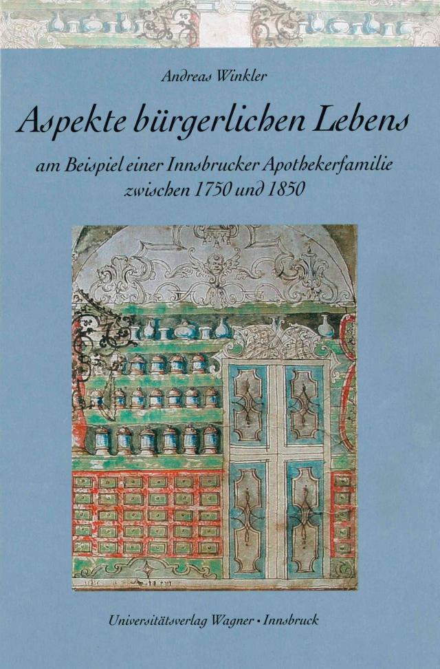Aspekte bürgerlichen Lebens am Beispiel einer Innsbrucker Apothekerfamilie zwischen 1750 und 1850