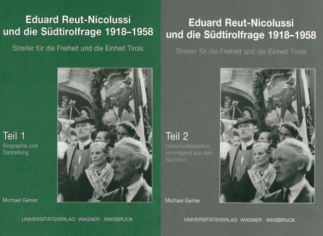 Eduard Reut-Nicolussi und die Südtirolfrage 1918-1958. Streiter für die Freiheit und die Einheit Tirols. Teile 1+2