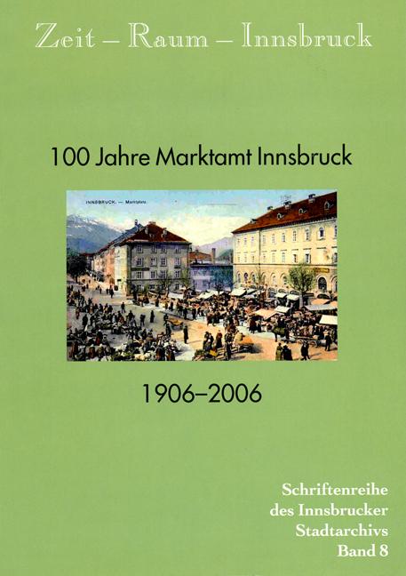 Zeit - Raum - Innsbruck 8 100 Jahre Marktamt Innsbruck. 1906-2006
