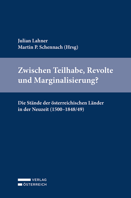 Zwischen Teilhabe, Revolte und Marginalisierung? Die Stände der österreichischen Länder in der Neuzeit (1500–1848/49)