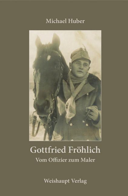 Gottfried Fröhlich. Vom Offizier zum Maler