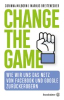 Change the Game Wie wir uns das Netz von Facebook und Google zurückerobern. 04.06.2018.