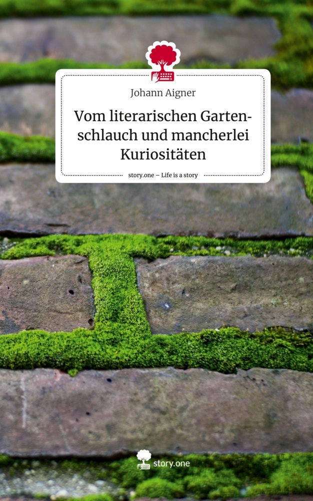 Vom literarischen Gartenschlauch und mancherlei Kuriositäten. Life is a Story - story.one