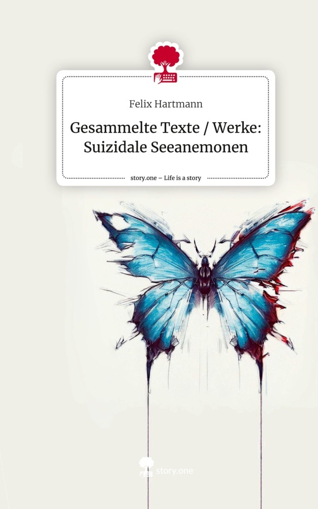 Gesammelte Texte / Werke: Suizidale Seeanemonen. Life is a Story - story.one