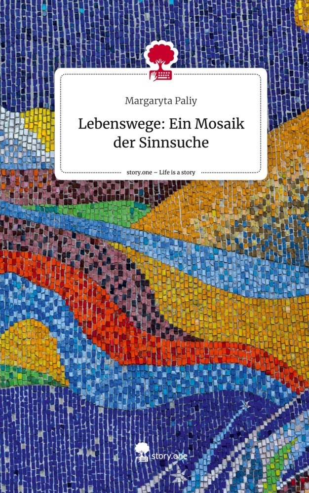 Lebenswege: Ein Mosaik der Sinnsuche. Life is a Story - story.one