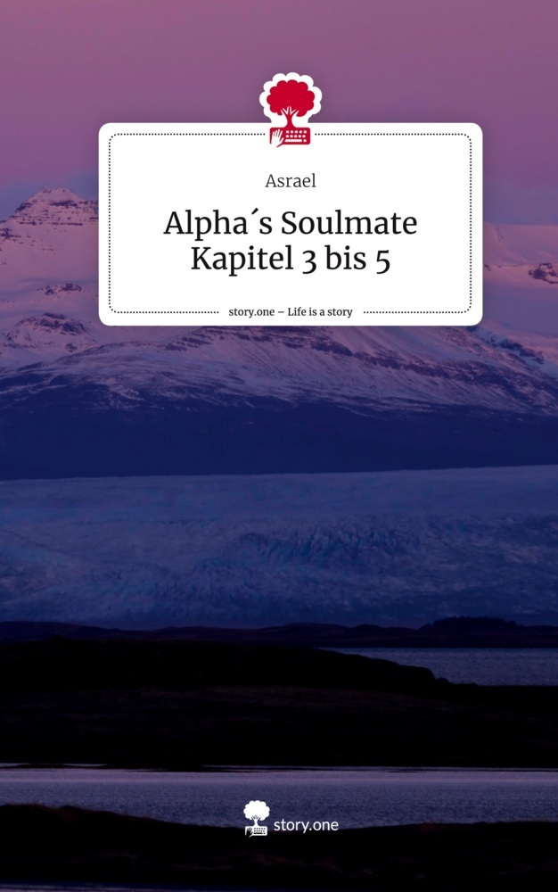 Alpha´s Soulmate Kapitel 3 bis 5. Life is a Story - story.one