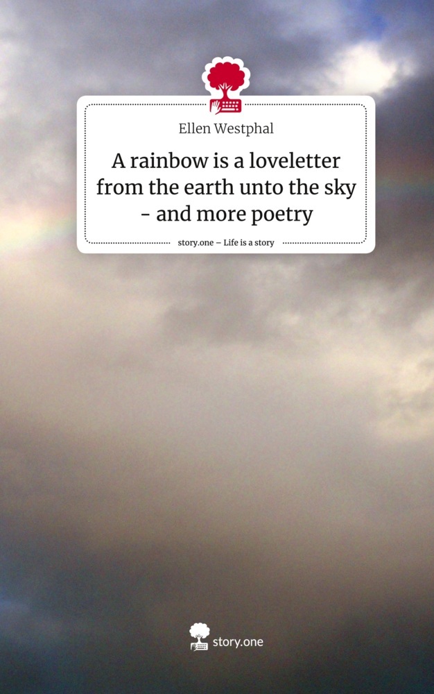 A rainbow is a loveletter from the earth unto the sky - and more poetry. Life is a Story - story.one