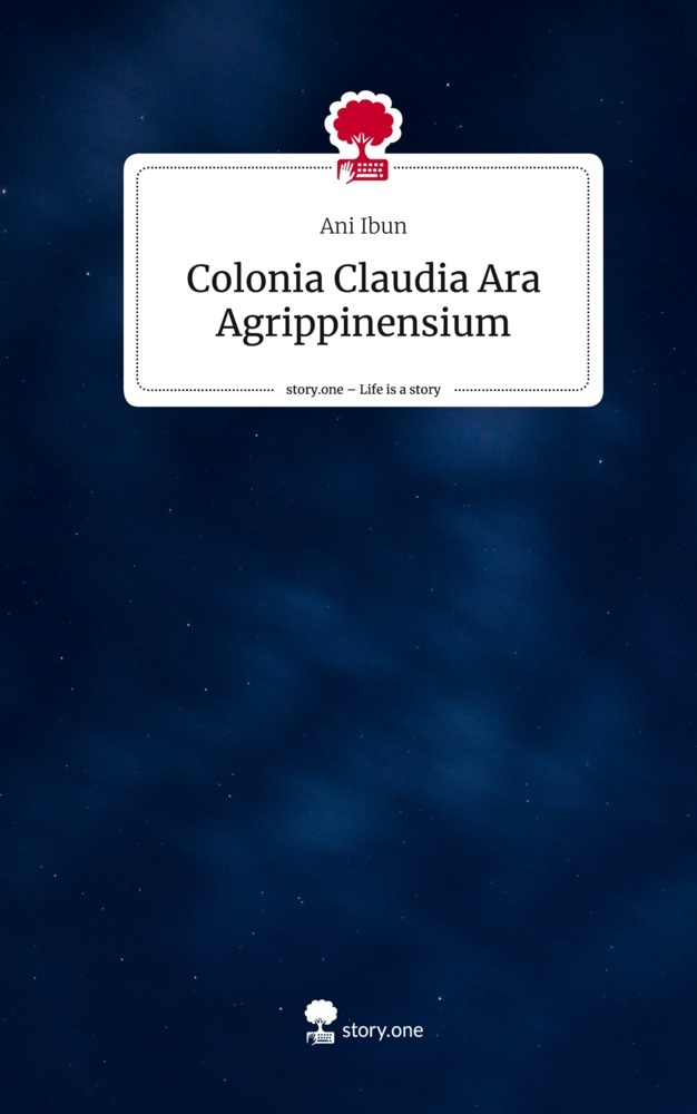 Colonia Claudia Ara Agrippinensium. Life is a Story - story.one
