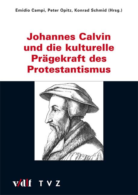 Johannes Calvin und die kulturelle Prägekraft des Protestantismus Zürcher Hochschulforum  