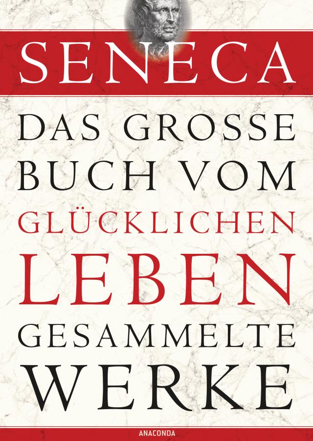 Seneca, Das große Buch vom glücklichen Leben - Gesammelte Werke